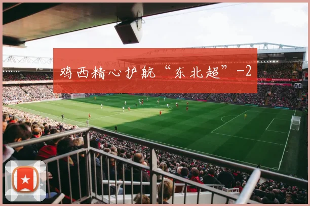 鸡西精心护航“东北超”