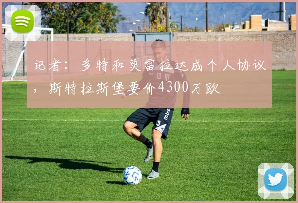 记者：多特和莫雷拉达成个人协议，斯特拉斯堡要价4300万欧
