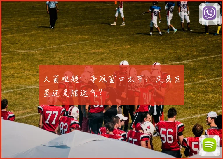 火箭难题：争冠窗口太窄，交易巨星还是赌运气？
