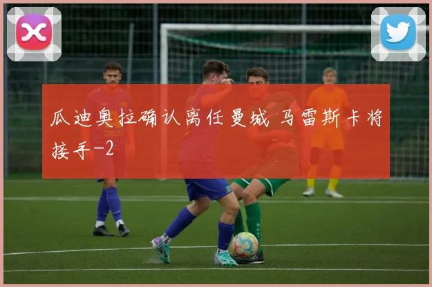 瓜迪奥拉确认离任曼城 马雷斯卡将接手